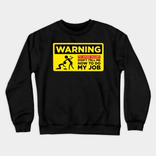 WARNING: Don’t Tell Me How To Do My Job Crewneck Sweatshirt